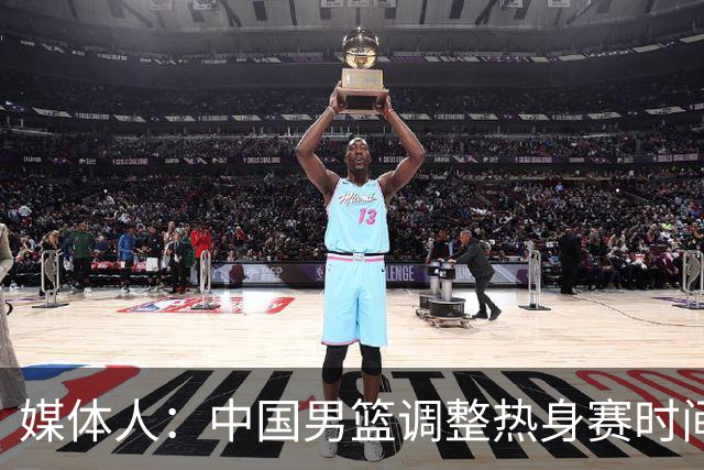 媒体人：中国男篮调整热身赛时间是为了方便留洋球员归来参赛